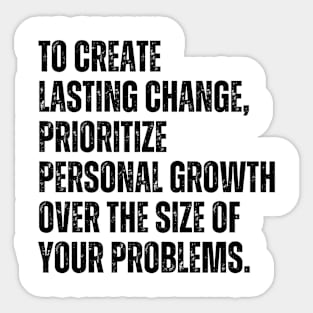 Inspirational and Motivational Quotes for Success - To Create Lasting Change Prioritize Personal Growth Over the Size of Your Problems Sticker